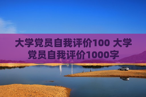 大学党员自我评价100 大学党员自我评价1000字